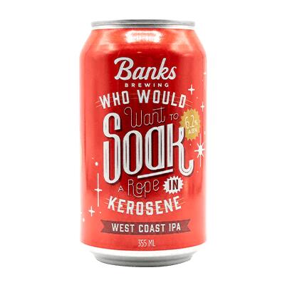 Banks Brewing Who Would Want To Soak A Rope In Kerosene West Coast IPA 355ml Can - Case of 24