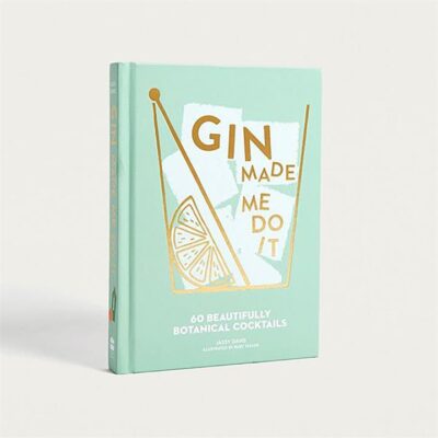 Gin Made Me Do It: 60 Beautifully Botanical Cocktails